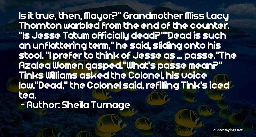 Sheila Turnage Quotes: Is It True, Then, Mayor? Grandmother Miss Lacy Thornton Warbled From The End Of The Counter. Is Jesse Tatum Officially