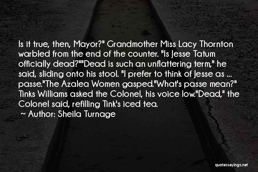 Sheila Turnage Quotes: Is It True, Then, Mayor? Grandmother Miss Lacy Thornton Warbled From The End Of The Counter. Is Jesse Tatum Officially