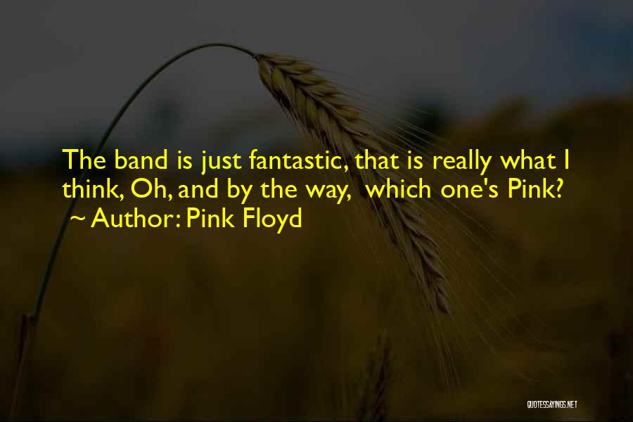 Pink Floyd Quotes: The Band Is Just Fantastic, That Is Really What I Think, Oh, And By The Way, Which One's Pink?