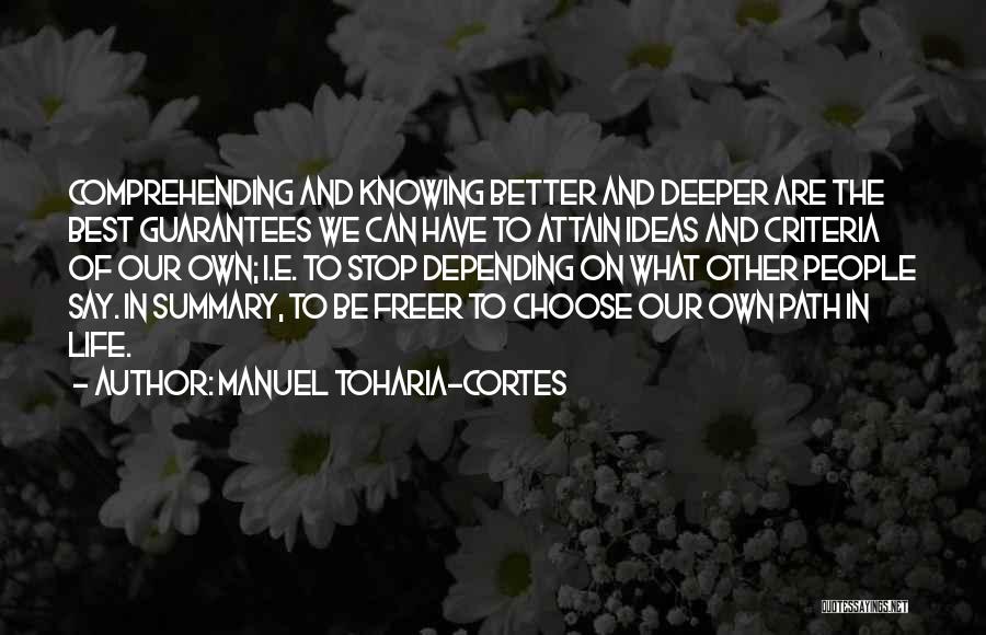 Manuel Toharia-Cortes Quotes: Comprehending And Knowing Better And Deeper Are The Best Guarantees We Can Have To Attain Ideas And Criteria Of Our