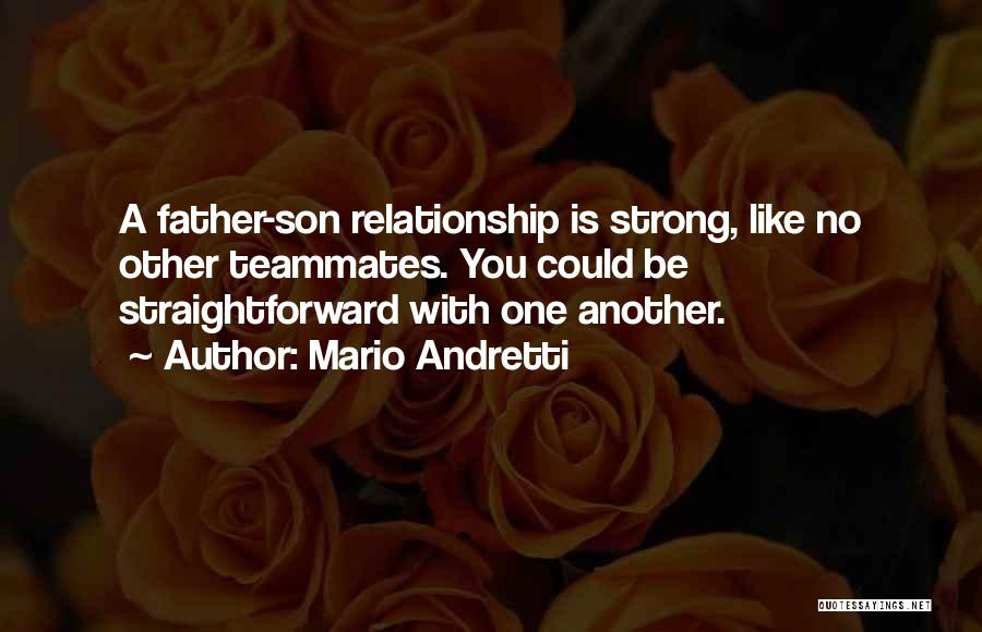 Mario Andretti Quotes: A Father-son Relationship Is Strong, Like No Other Teammates. You Could Be Straightforward With One Another.