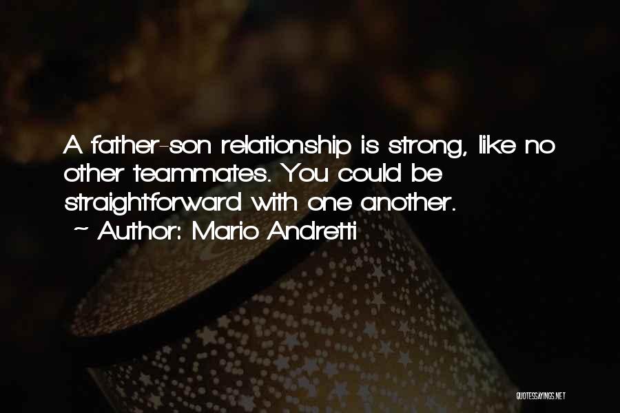 Mario Andretti Quotes: A Father-son Relationship Is Strong, Like No Other Teammates. You Could Be Straightforward With One Another.