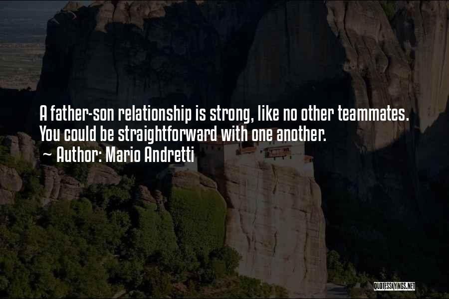 Mario Andretti Quotes: A Father-son Relationship Is Strong, Like No Other Teammates. You Could Be Straightforward With One Another.