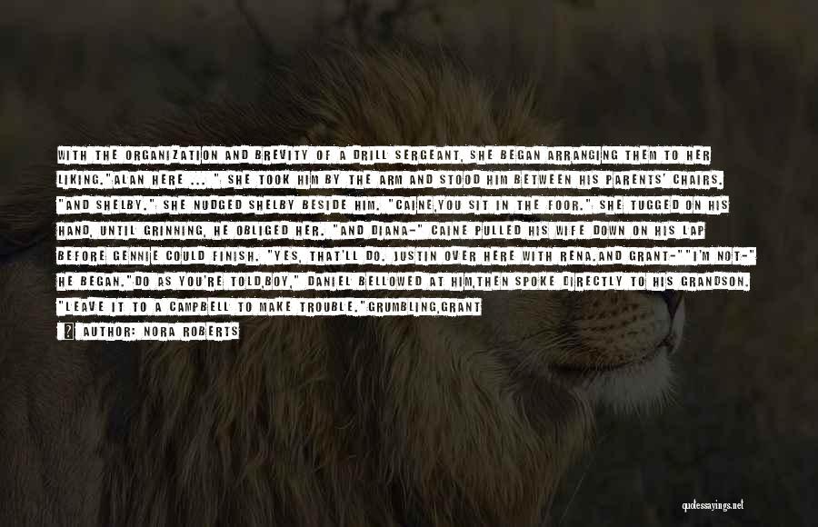 Nora Roberts Quotes: With The Organization And Brevity Of A Drill Sergeant, She Began Arranging Them To Her Liking.alan Here ... She Took