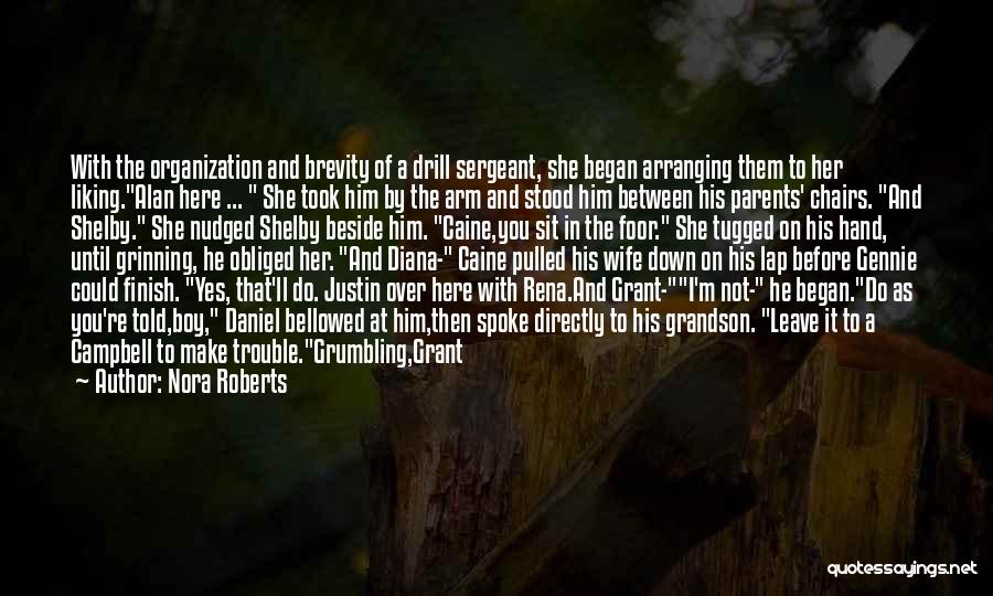 Nora Roberts Quotes: With The Organization And Brevity Of A Drill Sergeant, She Began Arranging Them To Her Liking.alan Here ... She Took