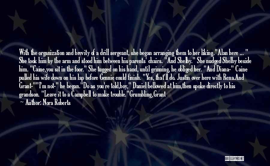 Nora Roberts Quotes: With The Organization And Brevity Of A Drill Sergeant, She Began Arranging Them To Her Liking.alan Here ... She Took