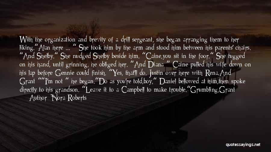 Nora Roberts Quotes: With The Organization And Brevity Of A Drill Sergeant, She Began Arranging Them To Her Liking.alan Here ... She Took