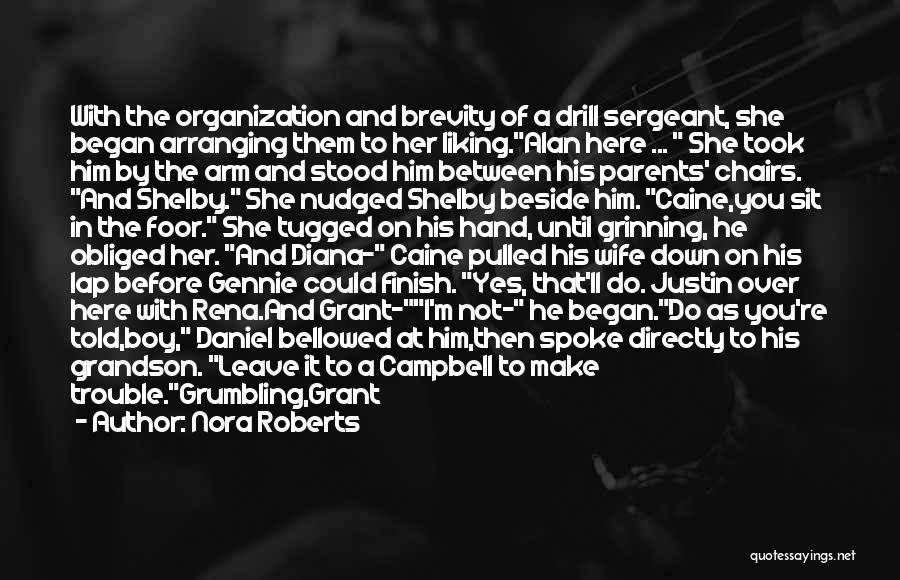 Nora Roberts Quotes: With The Organization And Brevity Of A Drill Sergeant, She Began Arranging Them To Her Liking.alan Here ... She Took