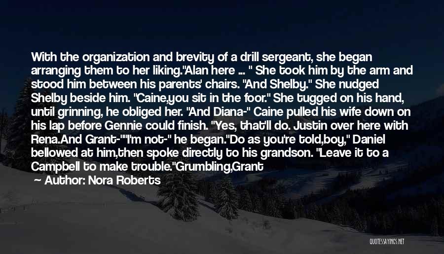 Nora Roberts Quotes: With The Organization And Brevity Of A Drill Sergeant, She Began Arranging Them To Her Liking.alan Here ... She Took