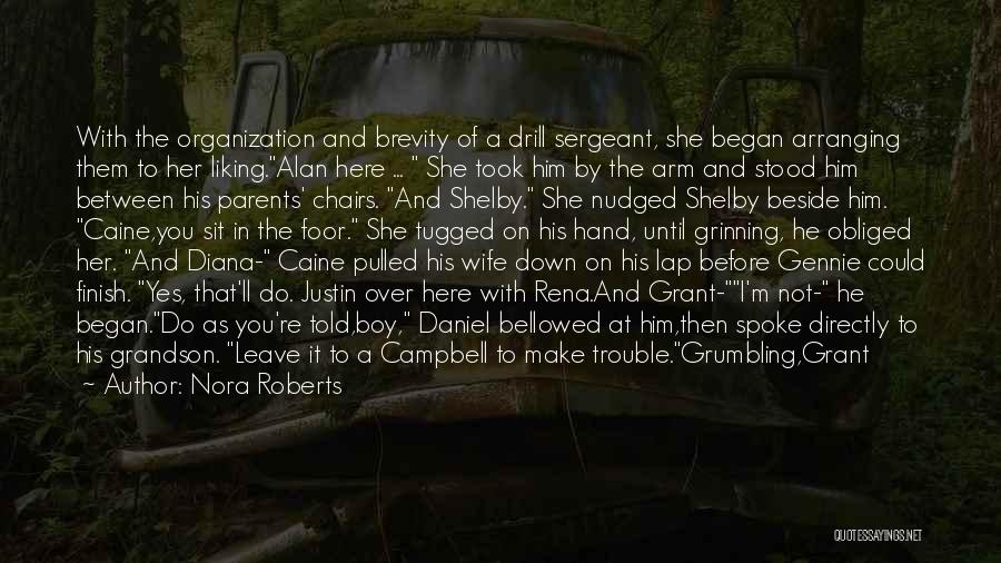 Nora Roberts Quotes: With The Organization And Brevity Of A Drill Sergeant, She Began Arranging Them To Her Liking.alan Here ... She Took