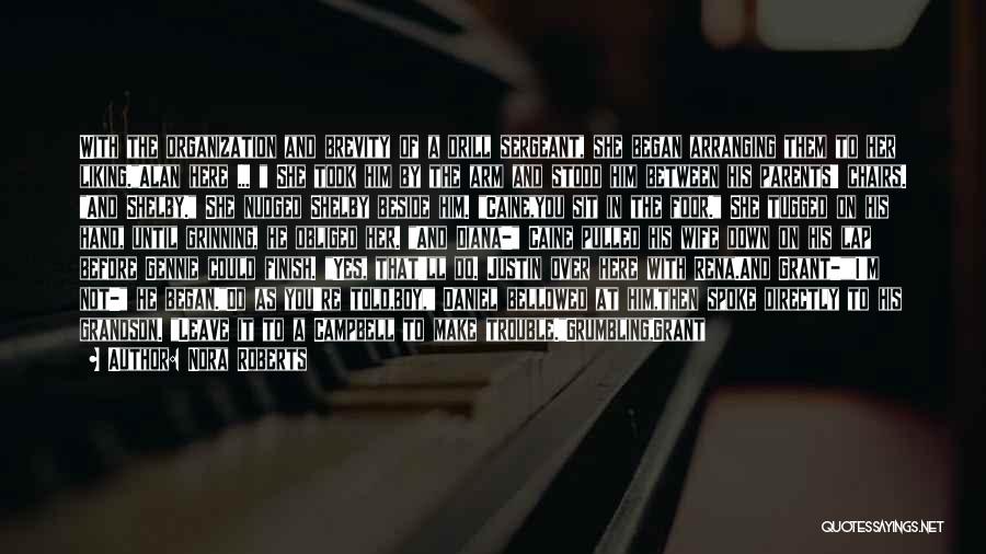 Nora Roberts Quotes: With The Organization And Brevity Of A Drill Sergeant, She Began Arranging Them To Her Liking.alan Here ... She Took