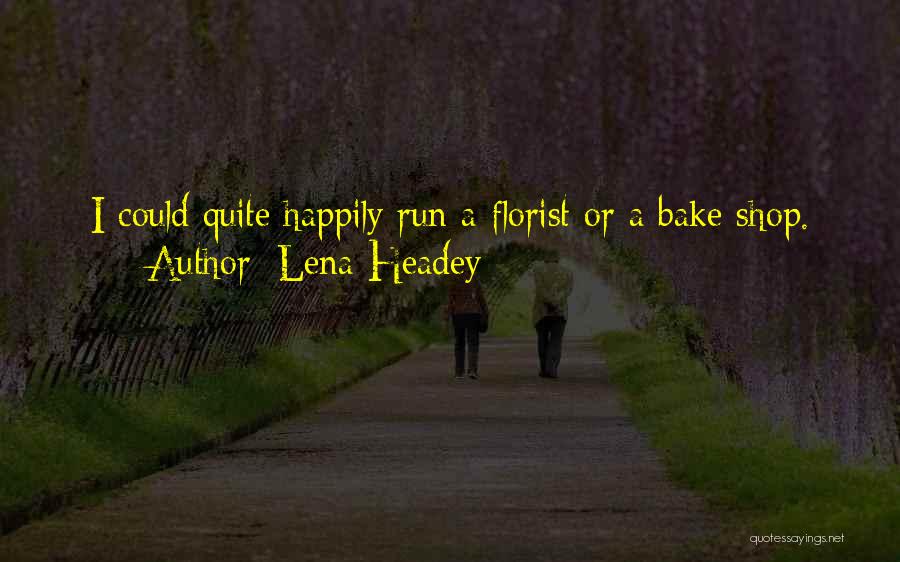 Lena Headey Quotes: I Could Quite Happily Run A Florist Or A Bake Shop.