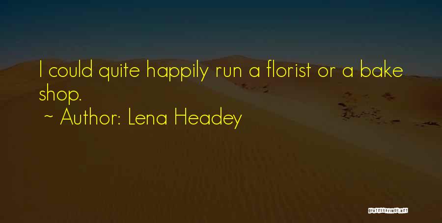 Lena Headey Quotes: I Could Quite Happily Run A Florist Or A Bake Shop.