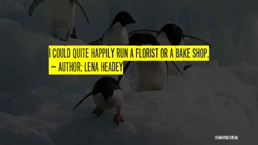 Lena Headey Quotes: I Could Quite Happily Run A Florist Or A Bake Shop.