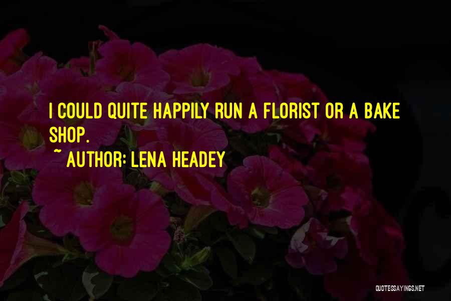 Lena Headey Quotes: I Could Quite Happily Run A Florist Or A Bake Shop.