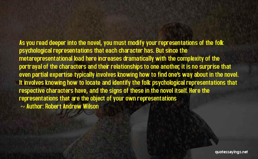 Robert Andrew Wilson Quotes: As You Read Deeper Into The Novel, You Must Modify Your Representations Of The Folk Psychological Representations That Each Character