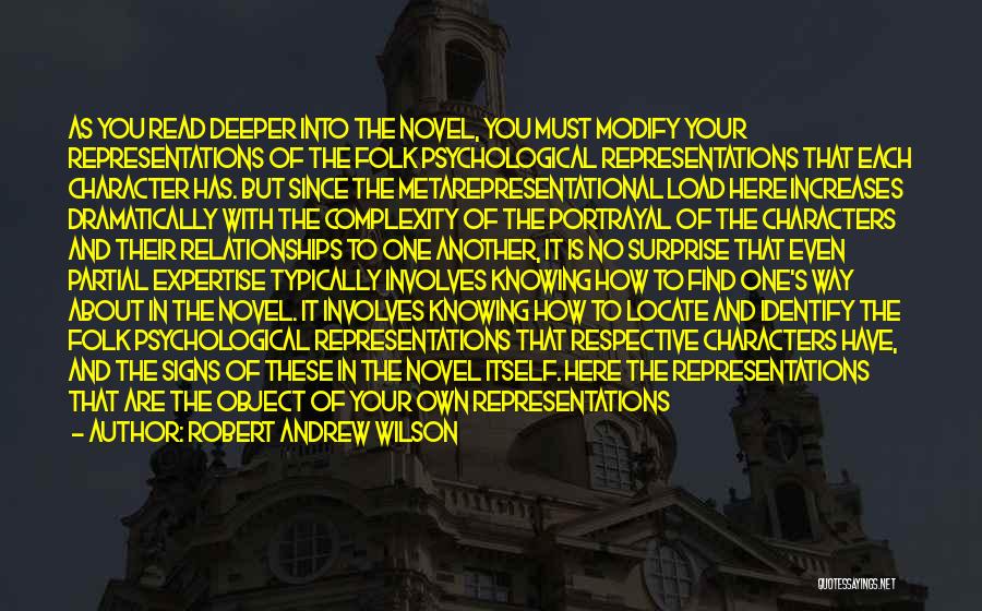 Robert Andrew Wilson Quotes: As You Read Deeper Into The Novel, You Must Modify Your Representations Of The Folk Psychological Representations That Each Character