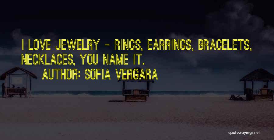 Sofia Vergara Quotes: I Love Jewelry - Rings, Earrings, Bracelets, Necklaces, You Name It.