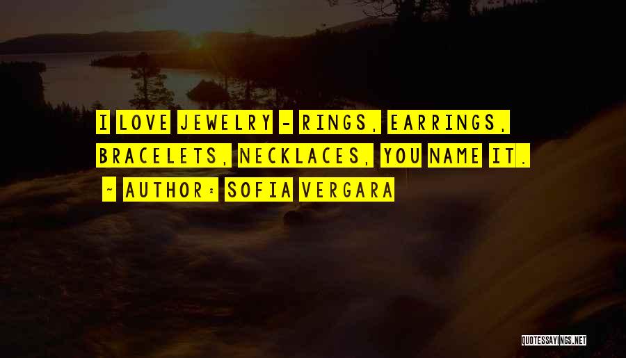 Sofia Vergara Quotes: I Love Jewelry - Rings, Earrings, Bracelets, Necklaces, You Name It.