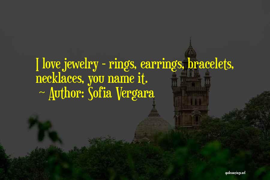 Sofia Vergara Quotes: I Love Jewelry - Rings, Earrings, Bracelets, Necklaces, You Name It.