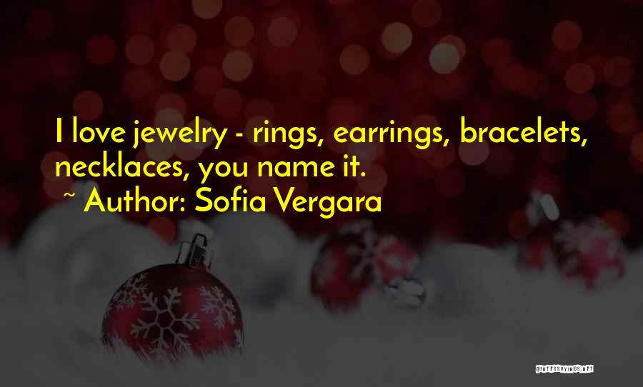 Sofia Vergara Quotes: I Love Jewelry - Rings, Earrings, Bracelets, Necklaces, You Name It.