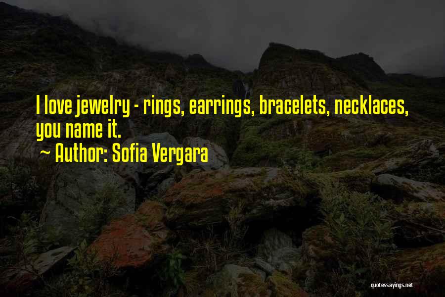 Sofia Vergara Quotes: I Love Jewelry - Rings, Earrings, Bracelets, Necklaces, You Name It.