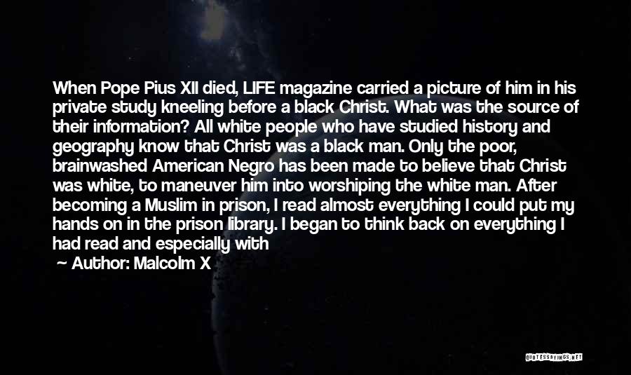 Malcolm X Quotes: When Pope Pius Xii Died, Life Magazine Carried A Picture Of Him In His Private Study Kneeling Before A Black