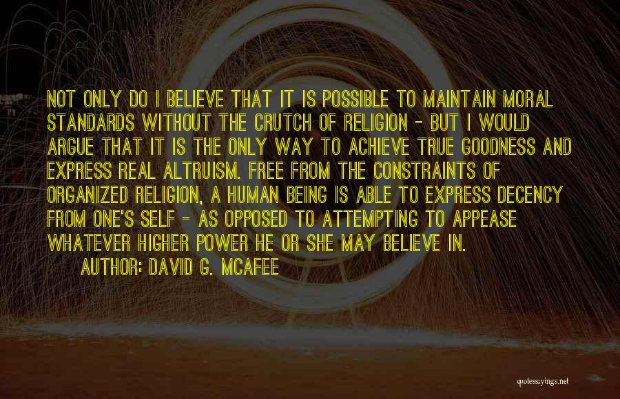 David G. McAfee Quotes: Not Only Do I Believe That It Is Possible To Maintain Moral Standards Without The Crutch Of Religion - But