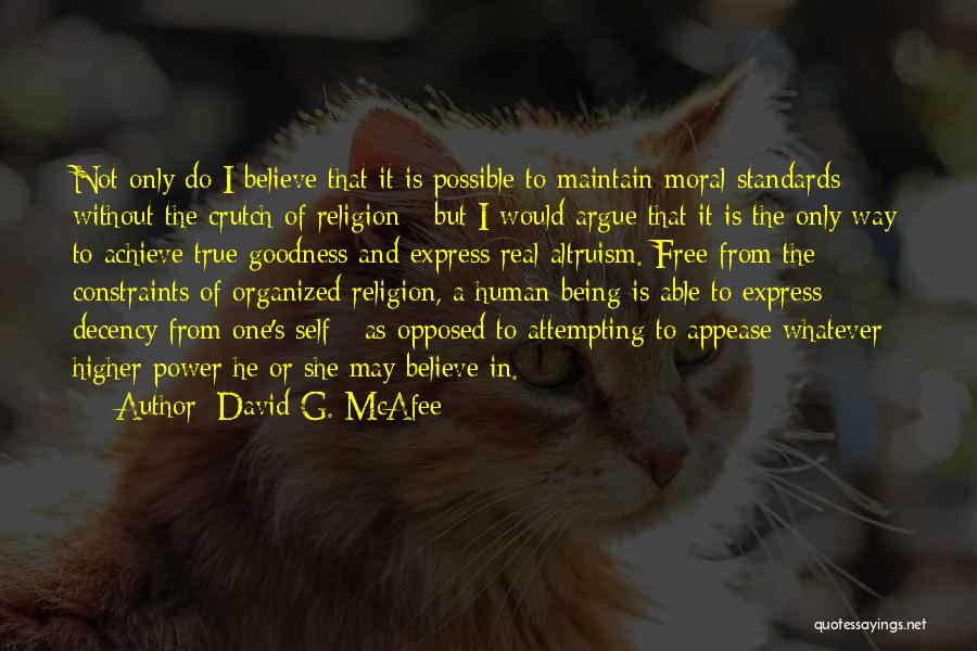 David G. McAfee Quotes: Not Only Do I Believe That It Is Possible To Maintain Moral Standards Without The Crutch Of Religion - But