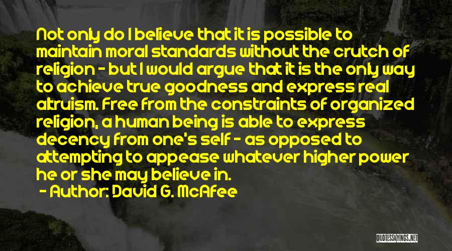 David G. McAfee Quotes: Not Only Do I Believe That It Is Possible To Maintain Moral Standards Without The Crutch Of Religion - But