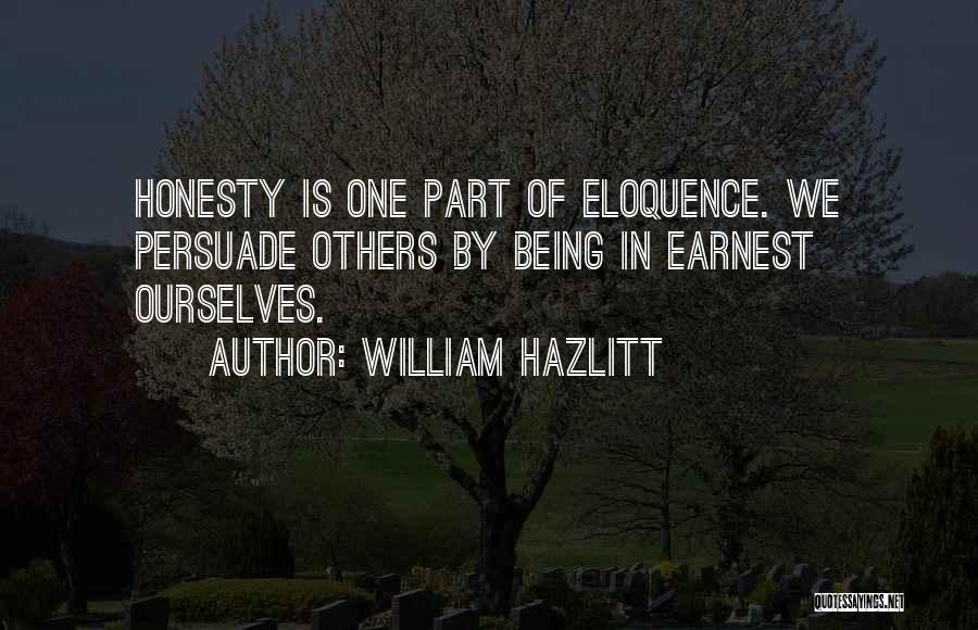 William Hazlitt Quotes: Honesty Is One Part Of Eloquence. We Persuade Others By Being In Earnest Ourselves.