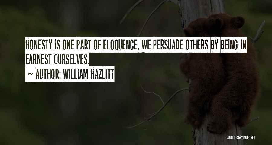 William Hazlitt Quotes: Honesty Is One Part Of Eloquence. We Persuade Others By Being In Earnest Ourselves.