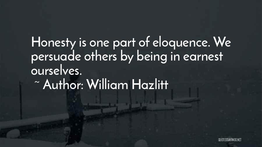 William Hazlitt Quotes: Honesty Is One Part Of Eloquence. We Persuade Others By Being In Earnest Ourselves.