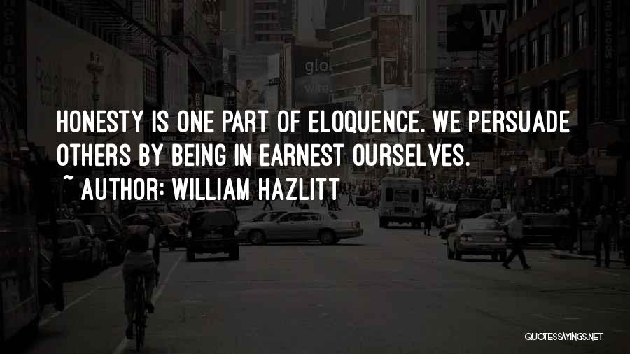 William Hazlitt Quotes: Honesty Is One Part Of Eloquence. We Persuade Others By Being In Earnest Ourselves.