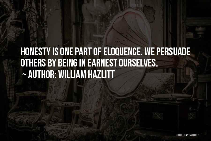 William Hazlitt Quotes: Honesty Is One Part Of Eloquence. We Persuade Others By Being In Earnest Ourselves.