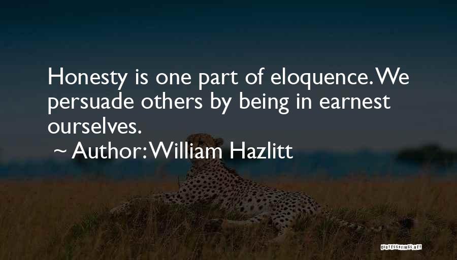 William Hazlitt Quotes: Honesty Is One Part Of Eloquence. We Persuade Others By Being In Earnest Ourselves.