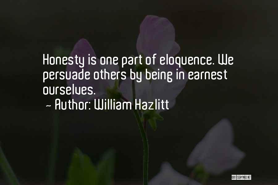 William Hazlitt Quotes: Honesty Is One Part Of Eloquence. We Persuade Others By Being In Earnest Ourselves.