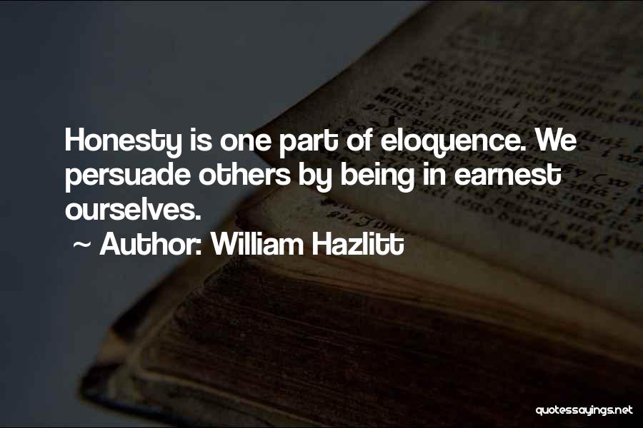 William Hazlitt Quotes: Honesty Is One Part Of Eloquence. We Persuade Others By Being In Earnest Ourselves.