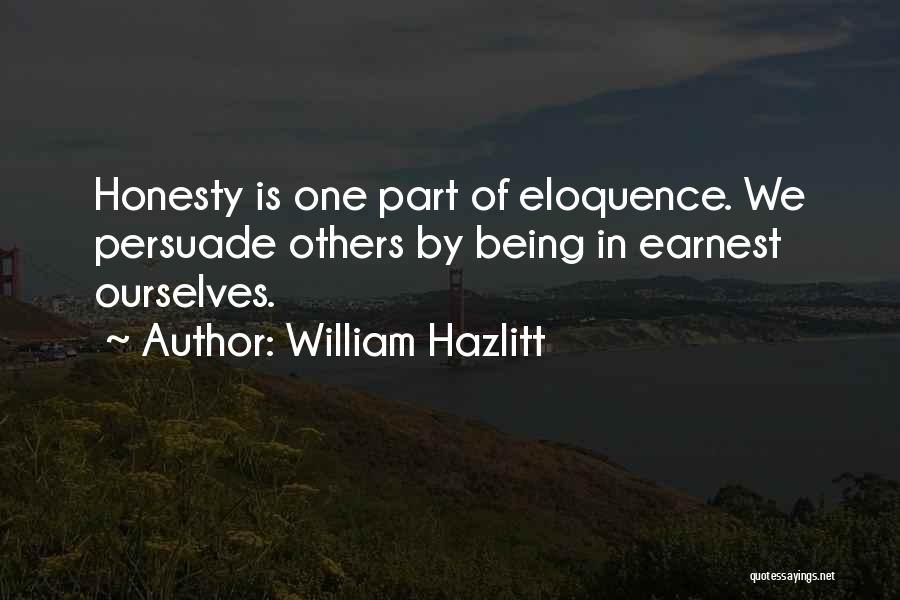 William Hazlitt Quotes: Honesty Is One Part Of Eloquence. We Persuade Others By Being In Earnest Ourselves.