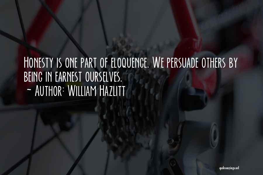 William Hazlitt Quotes: Honesty Is One Part Of Eloquence. We Persuade Others By Being In Earnest Ourselves.