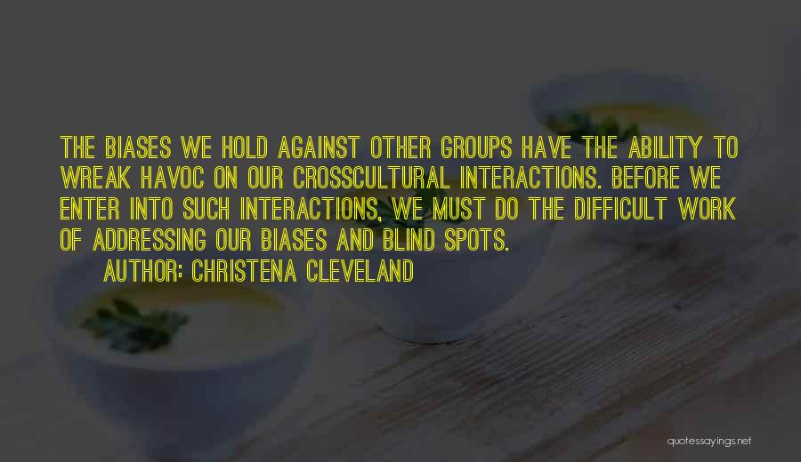 Christena Cleveland Quotes: The Biases We Hold Against Other Groups Have The Ability To Wreak Havoc On Our Crosscultural Interactions. Before We Enter