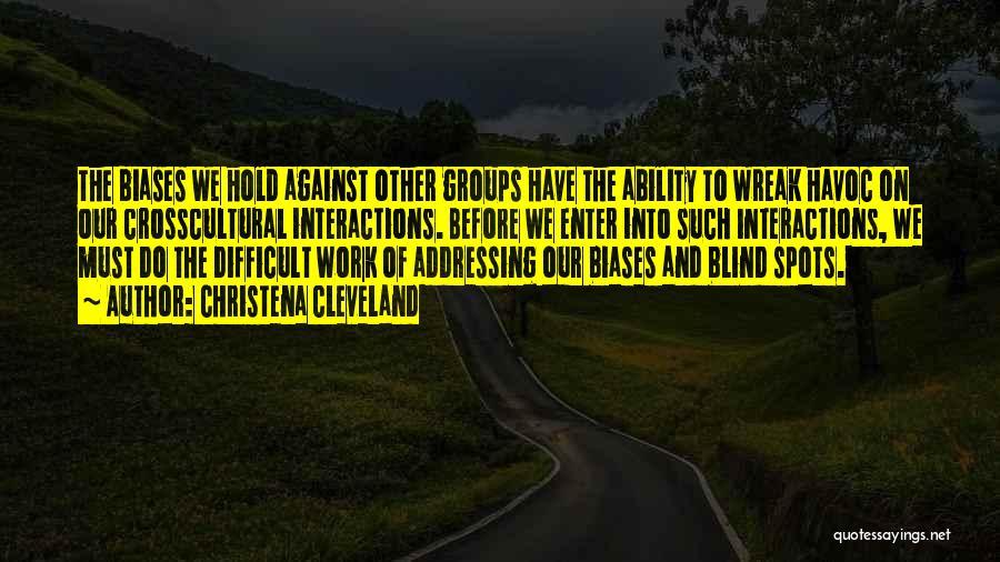 Christena Cleveland Quotes: The Biases We Hold Against Other Groups Have The Ability To Wreak Havoc On Our Crosscultural Interactions. Before We Enter