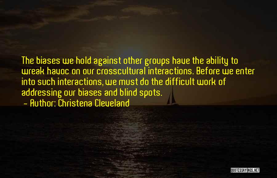 Christena Cleveland Quotes: The Biases We Hold Against Other Groups Have The Ability To Wreak Havoc On Our Crosscultural Interactions. Before We Enter