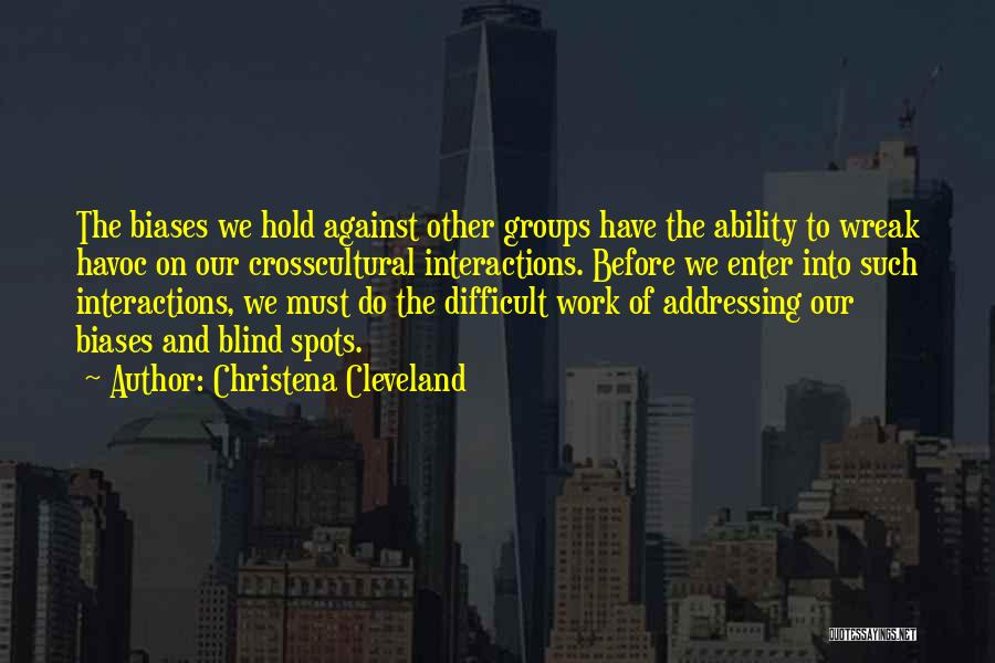 Christena Cleveland Quotes: The Biases We Hold Against Other Groups Have The Ability To Wreak Havoc On Our Crosscultural Interactions. Before We Enter