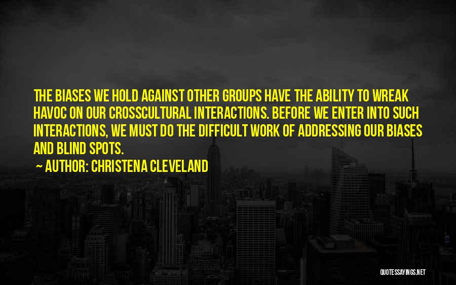 Christena Cleveland Quotes: The Biases We Hold Against Other Groups Have The Ability To Wreak Havoc On Our Crosscultural Interactions. Before We Enter