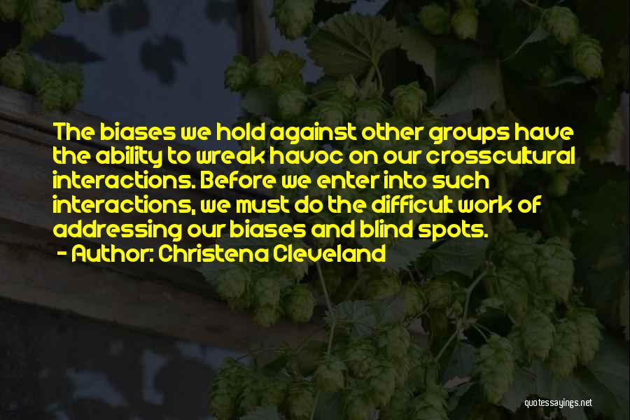 Christena Cleveland Quotes: The Biases We Hold Against Other Groups Have The Ability To Wreak Havoc On Our Crosscultural Interactions. Before We Enter