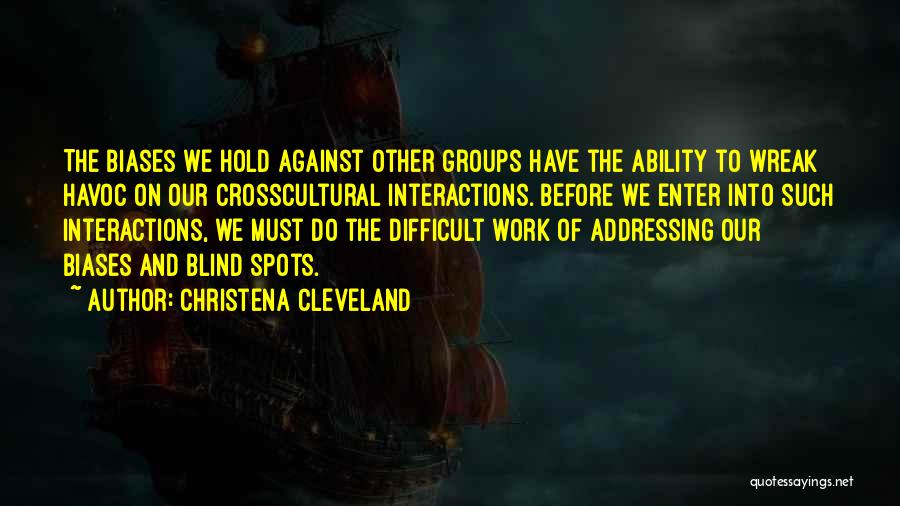 Christena Cleveland Quotes: The Biases We Hold Against Other Groups Have The Ability To Wreak Havoc On Our Crosscultural Interactions. Before We Enter