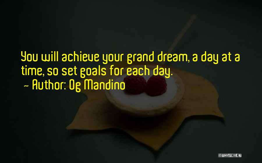 Og Mandino Quotes: You Will Achieve Your Grand Dream, A Day At A Time, So Set Goals For Each Day.