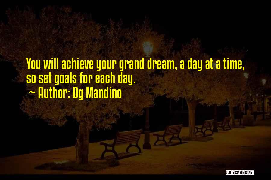 Og Mandino Quotes: You Will Achieve Your Grand Dream, A Day At A Time, So Set Goals For Each Day.