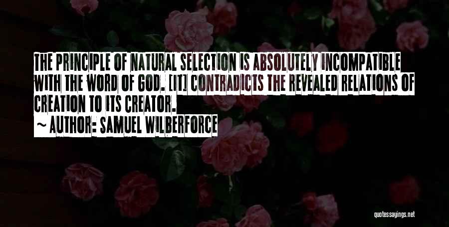 Samuel Wilberforce Quotes: The Principle Of Natural Selection Is Absolutely Incompatible With The Word Of God. [it] Contradicts The Revealed Relations Of Creation